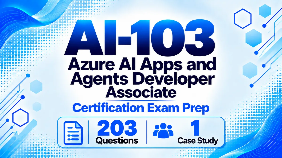 AI-103: Azure AI Apps and Agents Developer Associate - Exam Prep (203 Questions)
