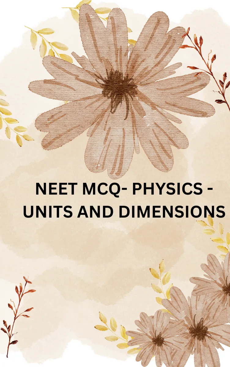 NEET MCQ- PHYSICS- UNITS AND DIMENSIONS